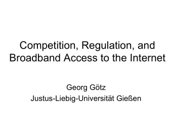 Competition, Regulation, and  Broadband Access to the Internet  Georg Gtz