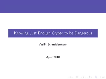 Knowing Just Enough Crypto to be Dangerous  Vasilij Schneidermann  April 2018  Outline 1 Intro 2