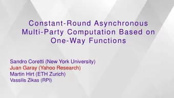Multi-Party Computation Based on  One-Way Functions  Sandro Coretti (New York University)  Juan