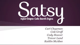 Satsy  Input-Output Code Search Engine  Carl Chapman  Cole Groff  Cody Hoover  Trevor Lund  Kaitlin