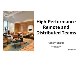 High-Performance  Remote and  Distributed Teams  Randy Shoup  VP Engineering  Technology