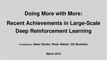 Doing More with More:  Recent Achievements in Large-Scale  Deep Reinforcement Learning Compiled by: