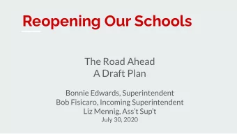 Reopening Our Schools  The Road Ahead  A Draft Plan  Bonnie Edwards, Superintendent  Bob Fisicaro,