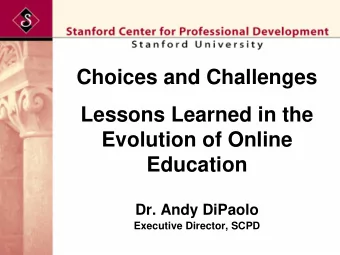 Choices and Challenges  Lessons Learned in the  Evolution of Online  Education  Dr. Andy DiPaolo