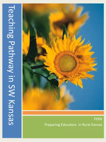 Teaching Pathway in SW Kansas  PERK  Preparing Educators  in Rural Kansas  PERK  Preparing