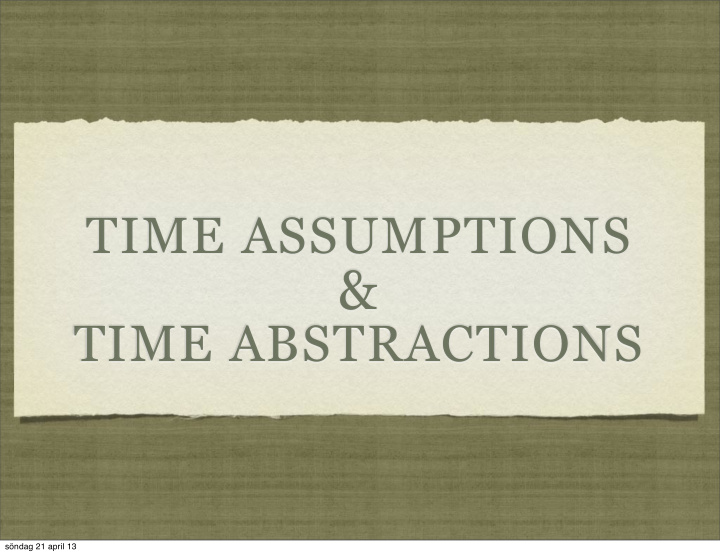 time abstractions s ndag 21 april 13 time assumptions