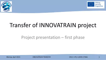 Transfer of INNOVATRAIN project Project presentation  first phase  Warsaw, April 2013