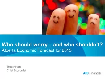 Who should worry... and who shouldnt?  Alberta Economic Forecast for 2015  Todd Hirsch  Chief