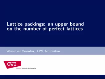 Lattice packings: an upper bound  on the number of perfect lattices  Wessel van Woerden, CWI,