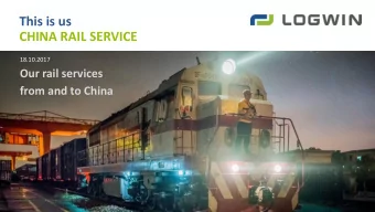 This is us  CHINA RAIL SERVICE 18.10.2017  Our rail services  from and to China  Logwin CHINA RAIL
