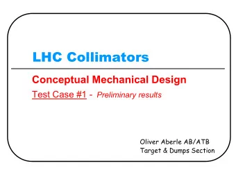 LHC Collimators  Conceptual Mechanical Design Test Case #1 - Preliminary results  Oliver Aberle