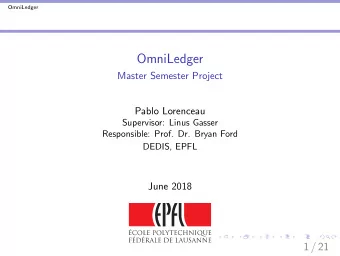 OmniLedger  Master Semester Project  Pablo Lorenceau  Supervisor: Linus Gasser  Responsible: Prof.
