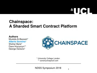 Chainspace:  A Sharded Smart Contract Platform  Authors  Mustafa Al-Bassam*  Alberto Sonnino*