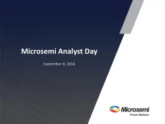 Microsemi Analyst Day  September 8, 2016  Microsemi Analyst Day Agenda  9:00-9:05  Introduction