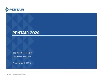 PENTAIR 2020  RANDY HOGAN  Chairman and CEO  November 6, 2015  2015 Investor &amp; Analyst Day