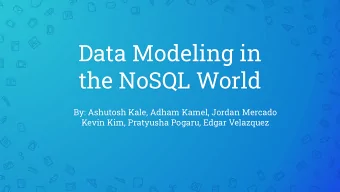 Data Modeling in  the NoSQL World  By: Ashutosh Kale, Adham Kamel, Jordan Mercado  Kevin Kim,