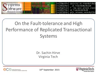 On#the#Fault+tolerance#and#High#  Performance#of#Replicated#Transactional#  Systems  Dr.#Sachin