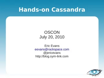 Hands-on Cassandra  OSCON  July 20, 2010  Eric Evans  eevans@rackspace.com  @jericevans