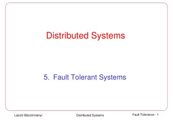 Distributed Systems  5. Fault Tolerant Systems  Fault-Tolerance - 1  Lszl Bszrmnyi