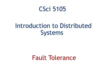 CSci 5105  Introduction to Distributed  Systems  Fault Tolerance  Last Time  Replication and