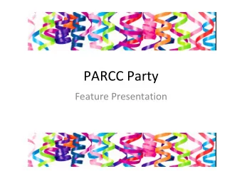 PARCC Party  Feature Presentation  Goals of Feature Presentation  Connection of content from