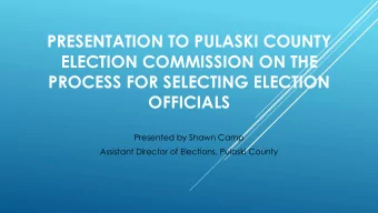 PRESENTATION TO PULASKI COUNTY  ELECTION COMMISSION ON THE  PROCESS FOR SELECTING ELECTION
