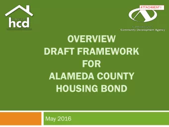 OVERVIEW  DRAFT FRAMEWORK  FOR  ALAMEDA COUNTY  HOUSING BOND  May 2016  Pr  Pres  esen  entati