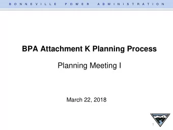 BPA Attachment K Planning Process  Planning Meeting I  March 22, 2018  1  B    O    N    N    E