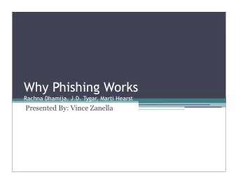Why Phishing Works  Rachna Dhamija, J.D. Tygar, Marti Hearst  Presented By: Vince Zanella