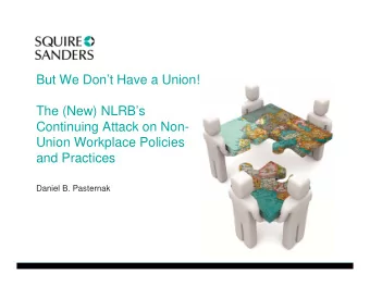 But We Dont Have a Union!  The (New) NLRBs  Continuing Attack on Non-  Union Workplace