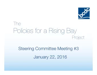 Policies for a Rising Bay Project Steering Committee Meeting #3 January 22, 2016 Overview  Brief