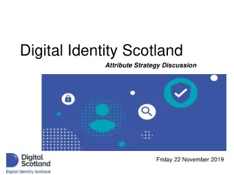Digital Identity Scotland  Attribute Strategy Discussion  Friday 22 November 2019  Welcome  Colin