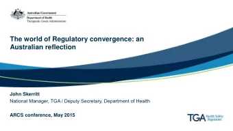The world of Regulatory convergence: an  Australian reflection  John Skerritt  National Manager,