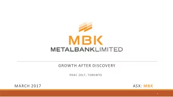 GROWTH AFTER DISCOVERY  PDAC 2017, TORONTO  MARCH 2017 ASX: MBK  1  Disclaimer  Purpose of this