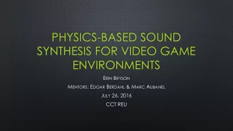 PHYSICS-BASED SOUND  SYNTHESIS FOR VIDEO GAME  ENVIRONMENTS E RIN B RYSON M ENTORS : E DGAR B