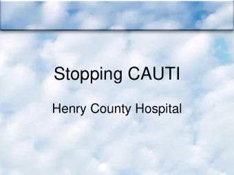 Stopping CAUTI  Henry County Hospital  Where We Started  2500  2283  2246  2162  2000  Device Days