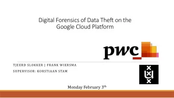 Digital Forensics of Data Theft on the  Google Cloud Platform  TJEERD SLOKKER | FRANK WIERSMA
