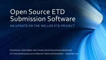 Open Source ETD  Submission Software  AN UPDATE ON THE WELLER ETD PROJECT  Presented by: Caitlin