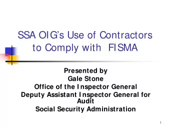SSA OIGs Use of Contractors  to Comply with  FISMA  Presented by  Gale Stone  Office of the I