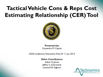 Tactical Vehicle Cons &amp; Reps Cost  Estimating Relationship (CER) T  ool  Presented by: