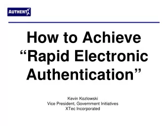 How to Achieve  Rapid Electronic  Authentication  Kevin Kozlowski  Vice President, Government