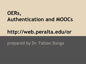 OERs,  Authentication and MOOCs  http://web.peralta.edu/or  prepared by Dr. Fabian Banga
