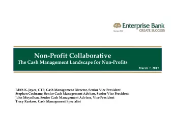 Non-Profit Collaborative  The Cash Management Landscape for Non-Profits  March 7, 2017  Edith K.