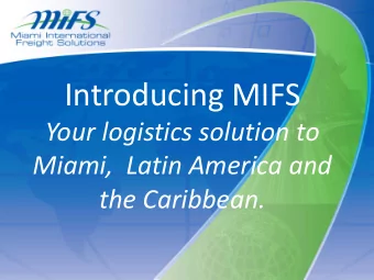 Introducing MIFS Your logistics solution to Miami, Latin America and the Caribbean. Why MIFS? Our