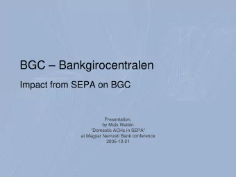 BGC  Bankgirocentralen  Impact from SEPA on BGC  Presentation,  by Mats Walln  Domestic