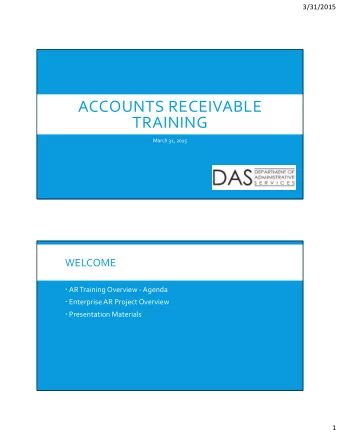 ACCOUNTS RECEIVABLE  TRAINING March 31, 2015  WELCOME  AR Training Overview  Agenda