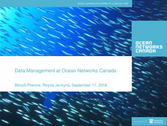 Data Management at Ocean Networks Canada  Benot Pirenne, Reyna Jenkyns, September 11, 2016  What