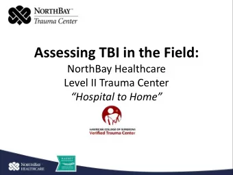 Assessing TBI in the Field:  NorthBay Healthcare  Level II Trauma Center  Hospital to Home