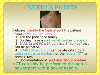 NEEDLE POINTS  Always identify the type of port the patient  has.(power vs non-power)  1.