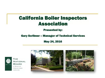 California Boiler Inspectors  Association  Presented by:  Gary Scribner  Manager of Technical